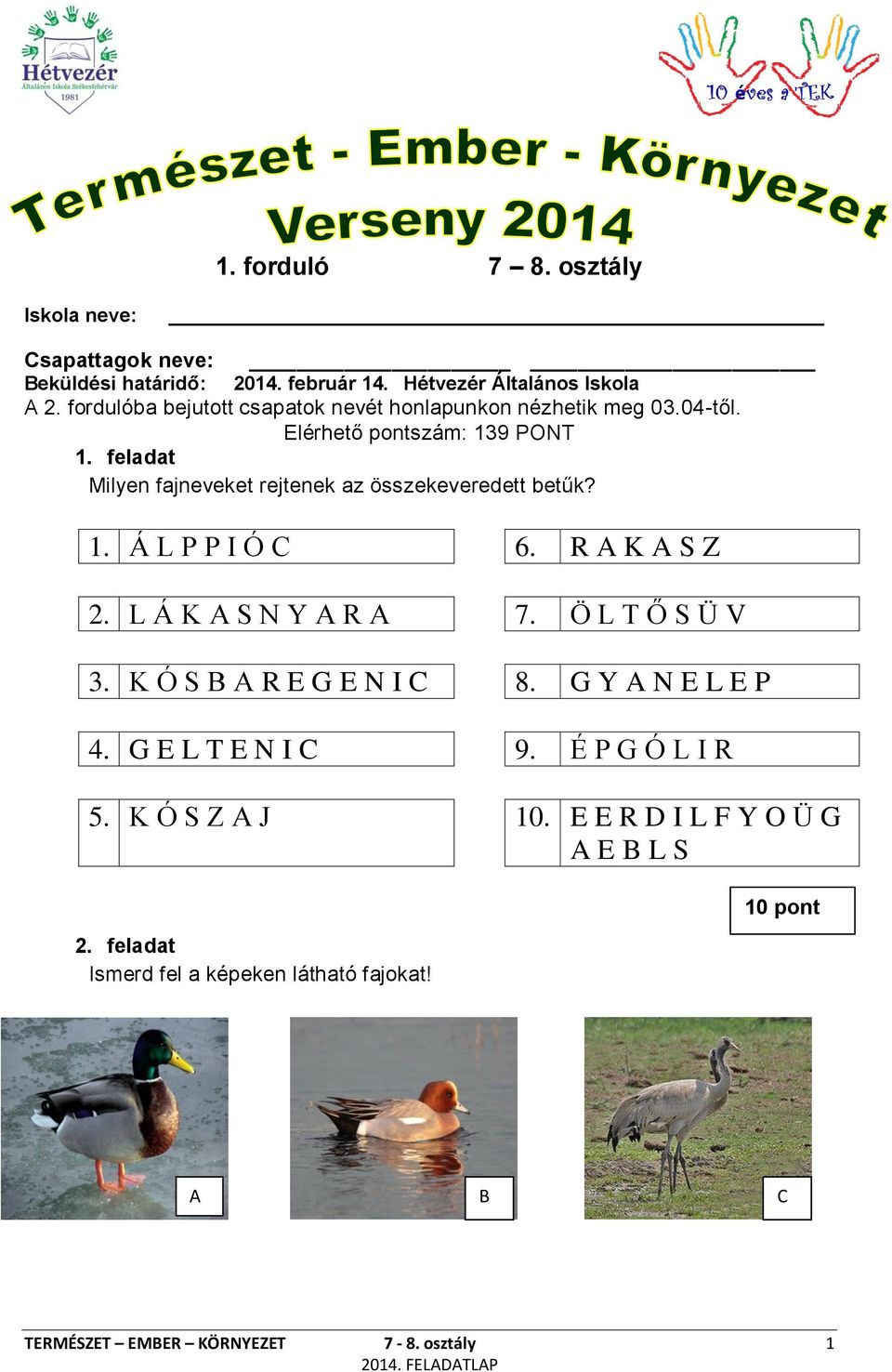 feladat Milyen fajneveket rejtenek az összekeveredett betűk? 1. Á L P P I Ó C 6. R A K A S Z 2. L Á K A S N Y A R A 7. Ö L T Ő S Ü V 3.