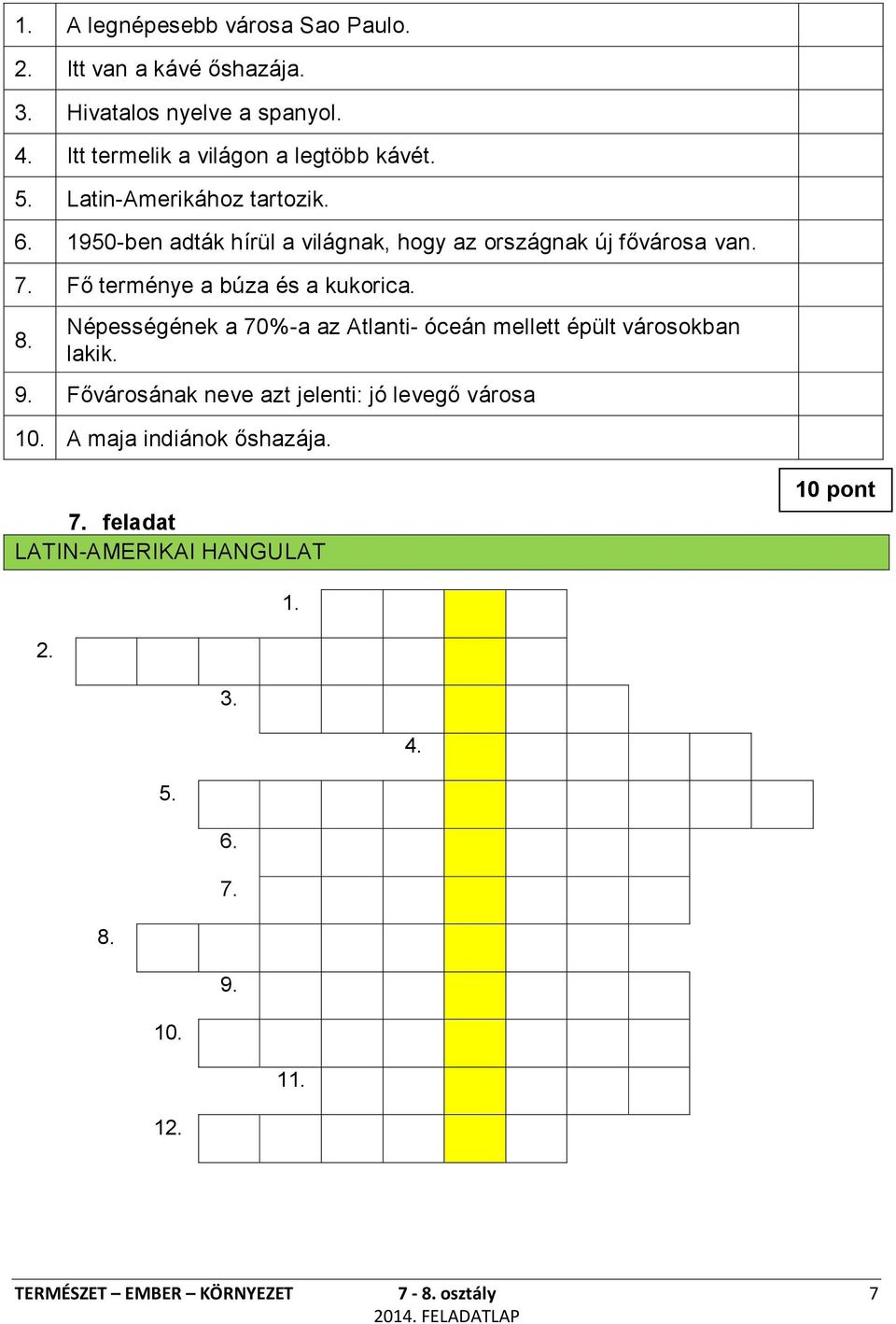 8. Népességének a 70%-a az Atlanti- óceán mellett épült városokban lakik. 9. Fővárosának neve azt jelenti: jó levegő városa 10.