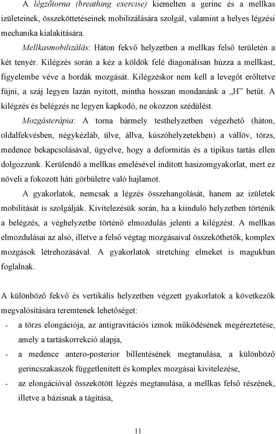 Kilégzéskor nem kell a levegőt erőltetve fújni, a száj legyen lazán nyitott, mintha hosszan mondanánk a H betűt. A kilégzés és belégzés ne legyen kapkodó, ne okozzon szédülést.