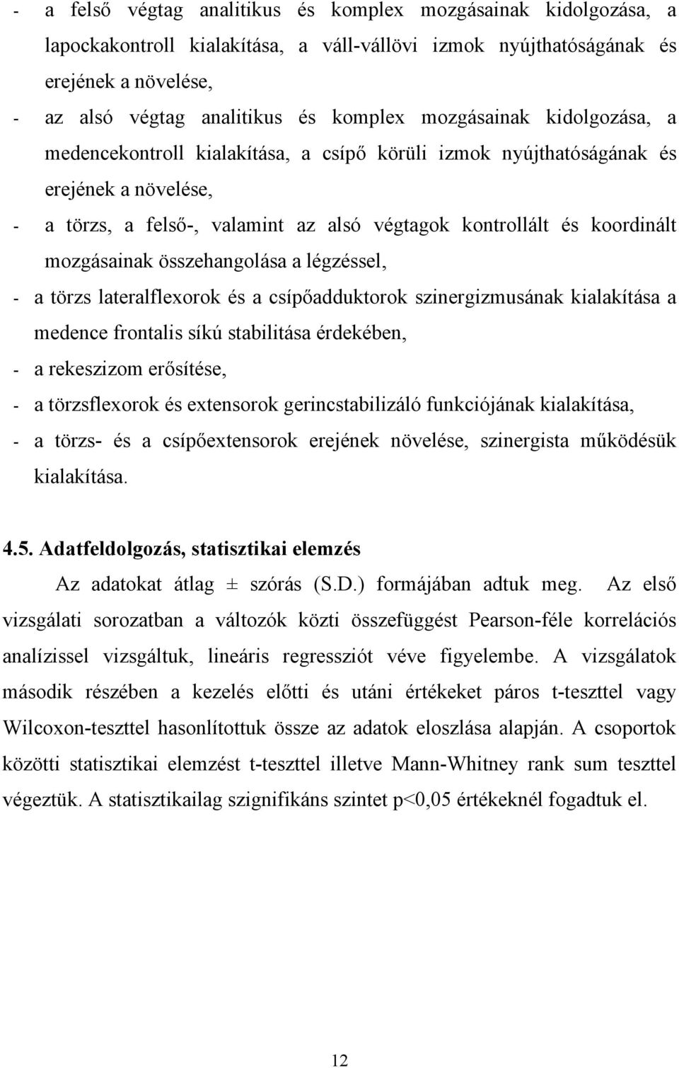 mozgásainak összehangolása a légzéssel, - a törzs lateralflexorok és a csípőadduktorok szinergizmusának kialakítása a medence frontalis síkú stabilitása érdekében, - a rekeszizom erősítése, - a