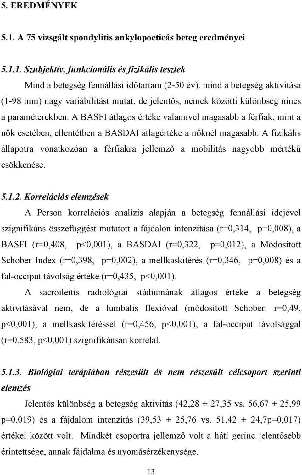 1. Szubjektív, funkcionális és fizikális tesztek Mind a betegség fennállási időtartam (2-50 év), mind a betegség aktivitása (1-98 mm) nagy variábilitást mutat, de jelentős, nemek közötti különbség