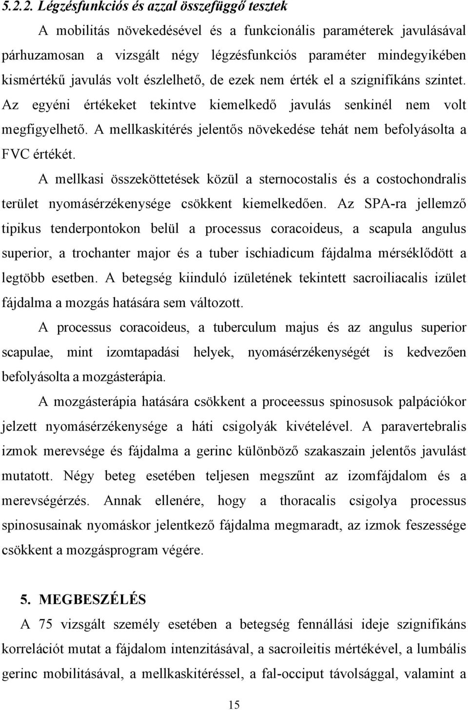 A mellkaskitérés jelentős növekedése tehát nem befolyásolta a FVC értékét. A mellkasi összeköttetések közül a sternocostalis és a costochondralis terület nyomásérzékenysége csökkent kiemelkedően.