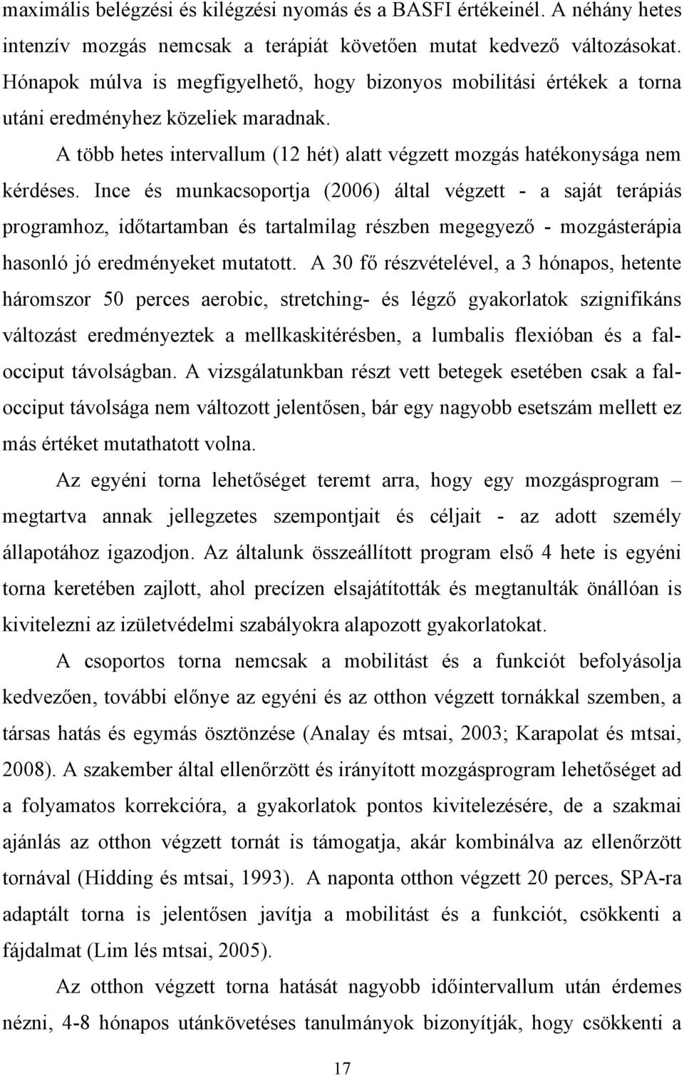 Ince és munkacsoportja (2006) által végzett - a saját terápiás programhoz, időtartamban és tartalmilag részben megegyező - mozgásterápia hasonló jó eredményeket mutatott.