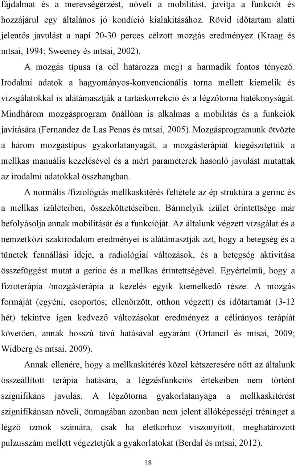 Irodalmi adatok a hagyományos-konvencionális torna mellett kiemelik és vizsgálatokkal is alátámasztják a tartáskorrekció és a légzőtorna hatékonyságát.