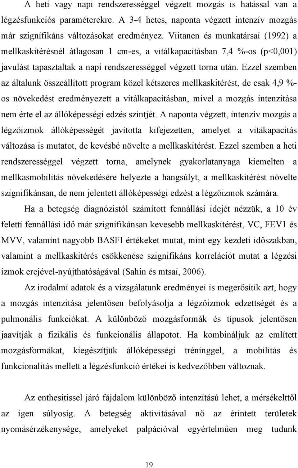 Ezzel szemben az általunk összeállított program közel kétszeres mellkaskitérést, de csak 4,9 %- os növekedést eredményezett a vitálkapacitásban, mivel a mozgás intenzitása nem érte el az
