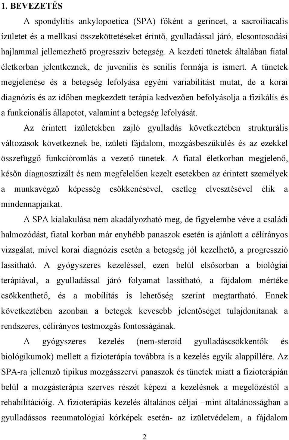 A tünetek megjelenése és a betegség lefolyása egyéni variabilitást mutat, de a korai diagnózis és az időben megkezdett terápia kedvezően befolyásolja a fizikális és a funkcionális állapotot, valamint