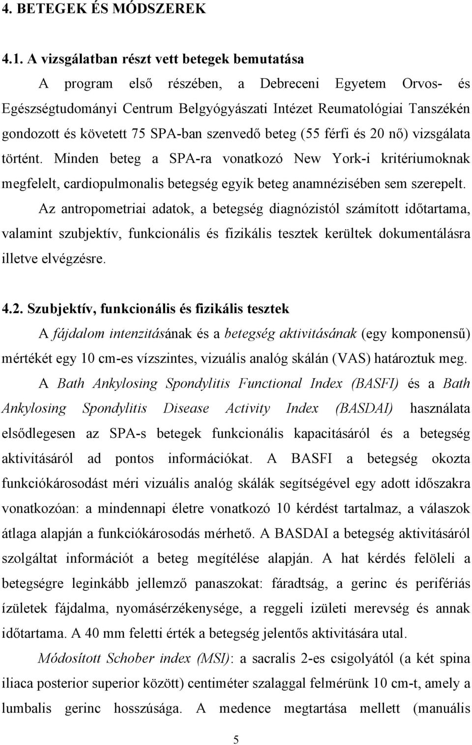 SPA-ban szenvedő beteg (55 férfi és 20 nő) vizsgálata történt. Minden beteg a SPA-ra vonatkozó New York-i kritériumoknak megfelelt, cardiopulmonalis betegség egyik beteg anamnézisében sem szerepelt.