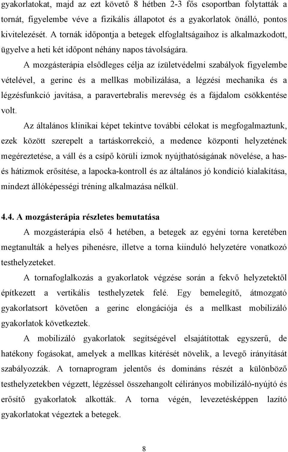 A mozgásterápia elsődleges célja az ízületvédelmi szabályok figyelembe vételével, a gerinc és a mellkas mobilizálása, a légzési mechanika és a légzésfunkció javítása, a paravertebralis merevség és a