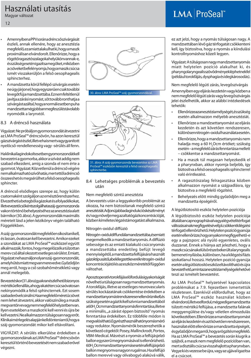 oesophagealis sphincterhez. A mandzsetta körül fellépő szivárgás esetén ne úgy járjon el, hogy egyszerűen csak további levegőt fúj a mandzsettába.