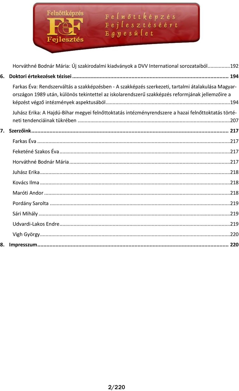 jellemzőire a képzést végző intézmények aspektusából... 194 Juhász Erika: A Hajdú-Bihar megyei felnőttoktatás intézményrendszere a hazai felnőttoktatás történeti tendenciáinak tükrében... 207 7.