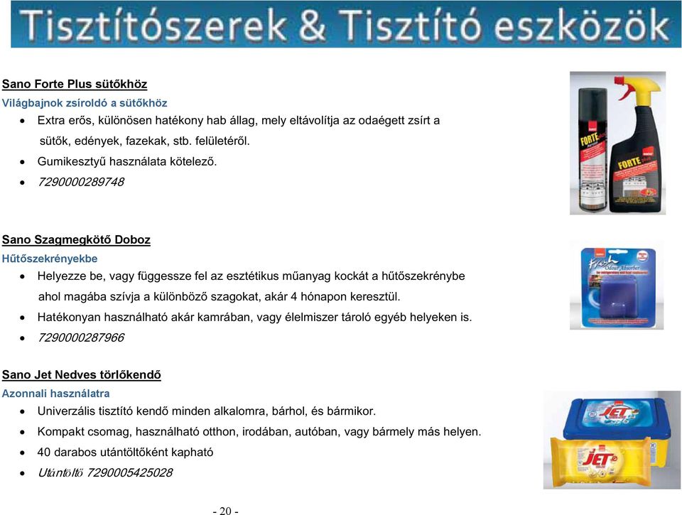 7290000289748 Sano Szagmegkötı Doboz Hőtıszekrényekbe Helyezze be, vagy függessze fel az esztétikus műanyag kockát a hűtőszekrénybe ahol magába szívja a különböző szagokat, akár 4 hónapon