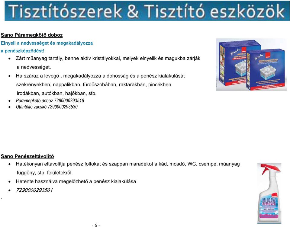 Ha száraz a levegő, megakadályozza a dohosság és a penész kialakulását szekrényekben, nappalikban, fürdőszobában, raktárakban, pincékben irodákban, autókban,