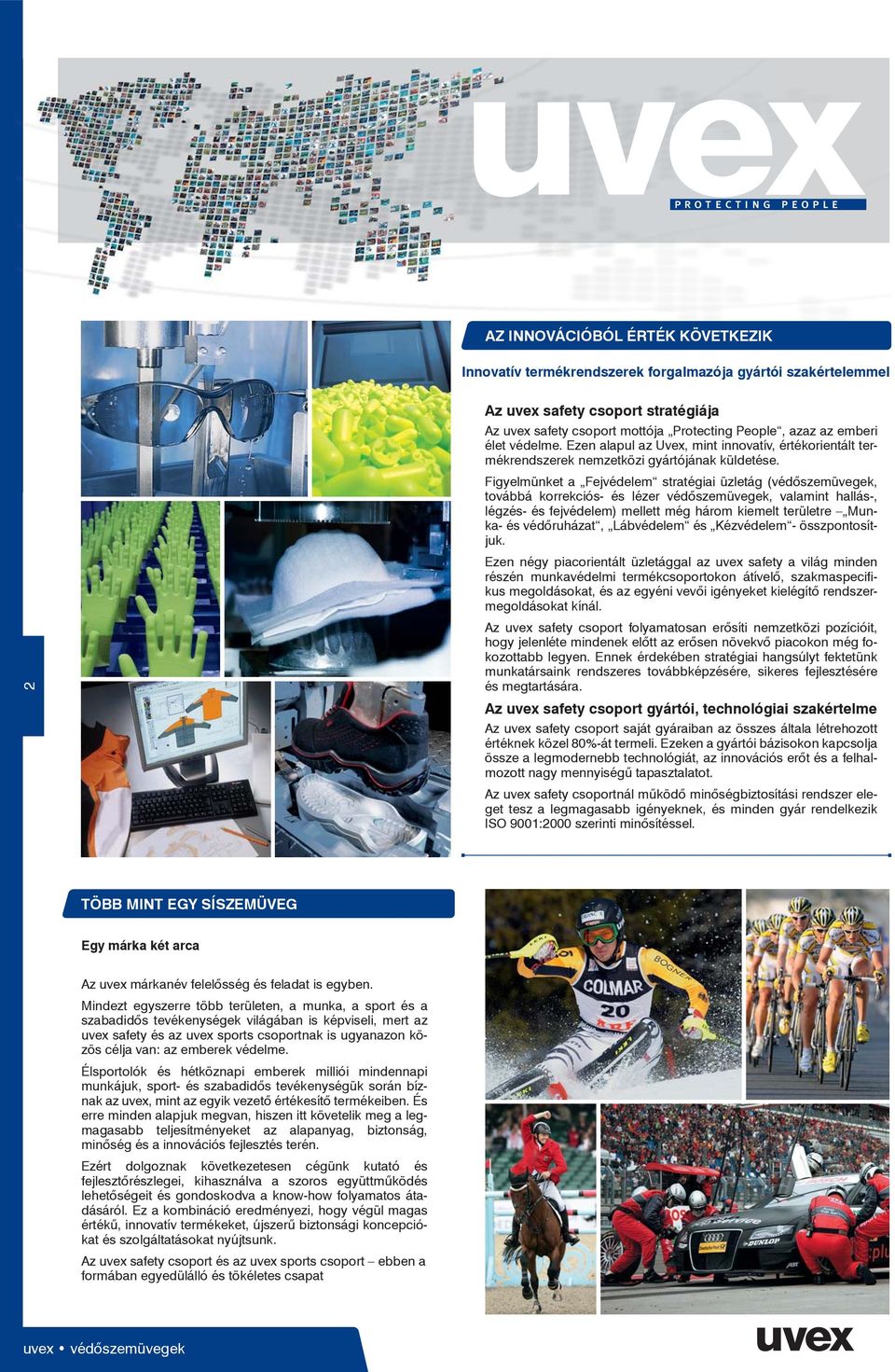 Figyelmünket a Fejvédelem stratégiai üzletág (védőszemüvegek, továbbá korrekciós- és lézer védőszemüvegek, valamint hallás-, légzés- és fejvédelem) mellett még három kiemelt területre Munka- és