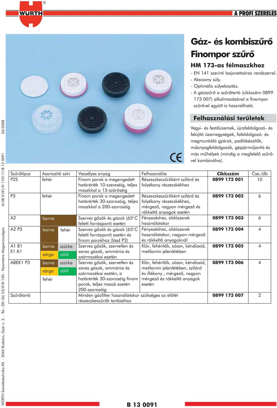 : (00 36) 23/48-30 - Nyomtatva Magyarországon M 08 08/H 0/B 3 009 06/2008 B 3 009 Felhasználási területek Vegyi- és festõüzemek, újrafeldolgozó- és felújító üzemegységek, fafeldolgozó- és megmunkáló