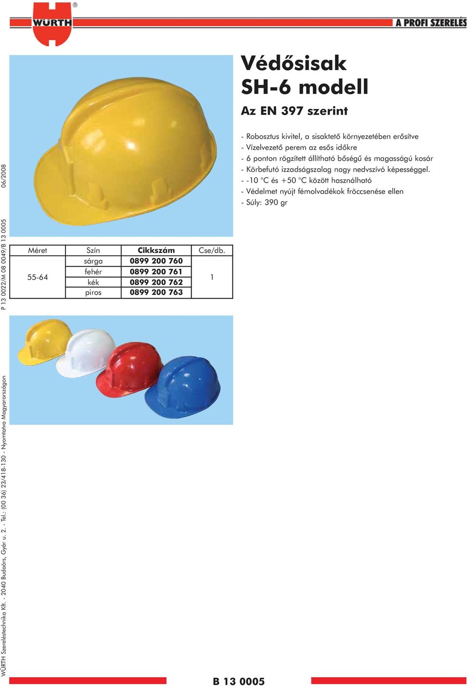 sárga 0899 200 760 55-64 fehér 0899 200 76 kék 0899 200 762 piros 0899 200 763 B 3 0005 - Robosztus kivitel, a sisaktetõ környezetében erõsítve -