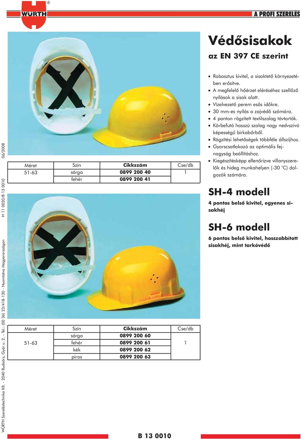 0899 200 62 0899 200 63 B 3 000 Cse/db Cse/db Robosztus kivitel, a sisaktetõ környezetében erõsítve. A megfelelõ hõérzet eléréséhez szellõzõ nyílások a sisak alatt. Vízelvezetõ perem esõs idõkre.