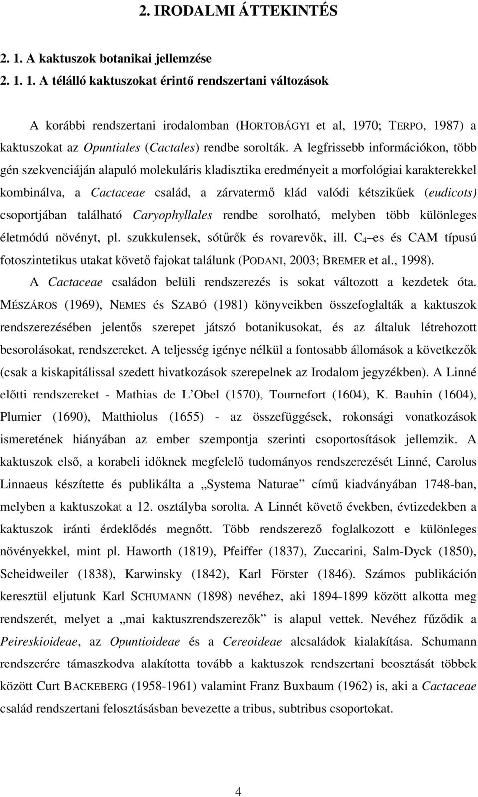 1. A télálló kaktuszokat érintő rendszertani változások A korábbi rendszertani irodalomban (HORTOBÁGYI et al, 1970; TERPO, 1987) a kaktuszokat az Opuntiales (Cactales) rendbe sorolták.