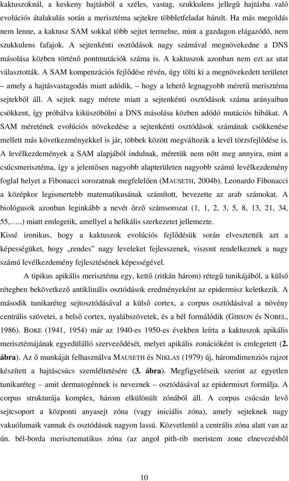 A sejtenkénti osztódások nagy számával megnövekedne a DNS másolása közben történő pontmutációk száma is. A kaktuszok azonban nem ezt az utat választották.