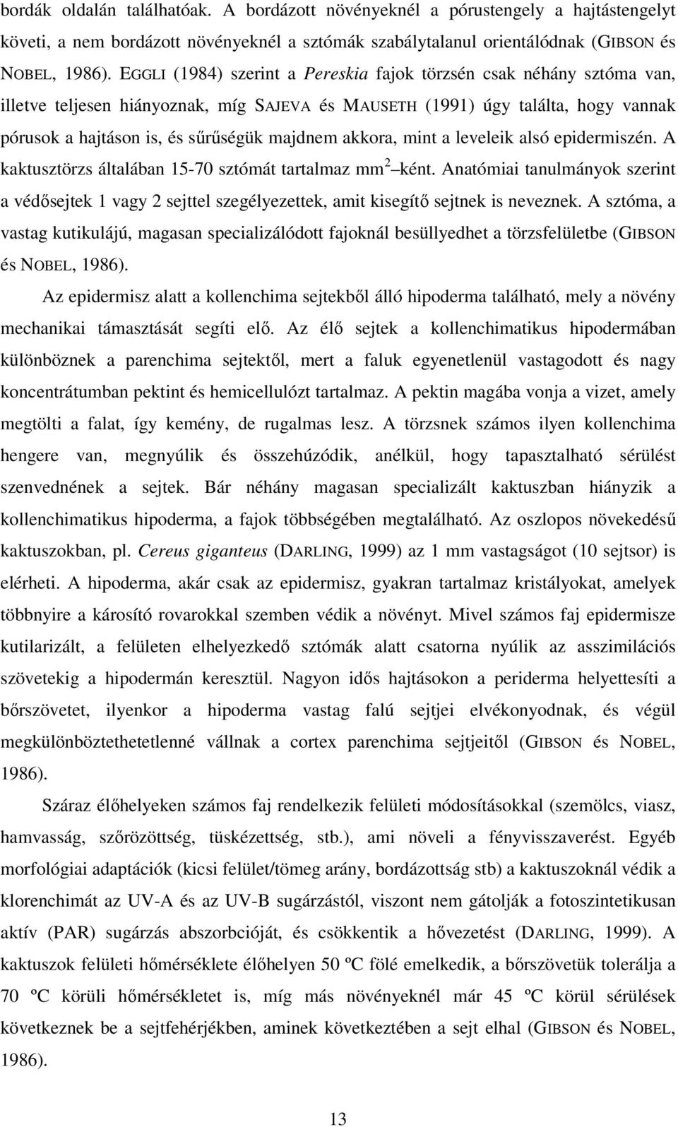 akkora, mint a leveleik alsó epidermiszén. A kaktusztörzs általában 15-70 sztómát tartalmaz mm 2 ként.