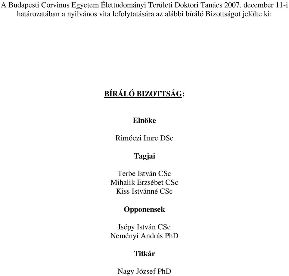 Bizottságot jelölte ki: BÍRÁLÓ BIZOTTSÁG: Elnöke Rimóczi Imre DSc Tagjai Terbe István