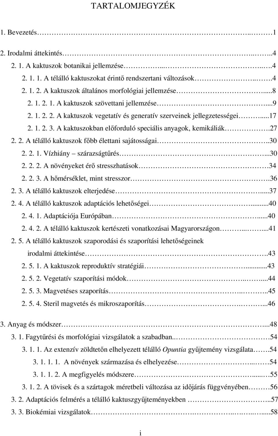 A kaktuszokban előforduló speciális anyagok, kemikáliák.27 2. 2. A télálló kaktuszok főbb élettani sajátosságai..30 2. 2. 1. Vízhiány szárazságtűrés...30 2. 2. 2. A növényeket érő stresszhatások 34 2.