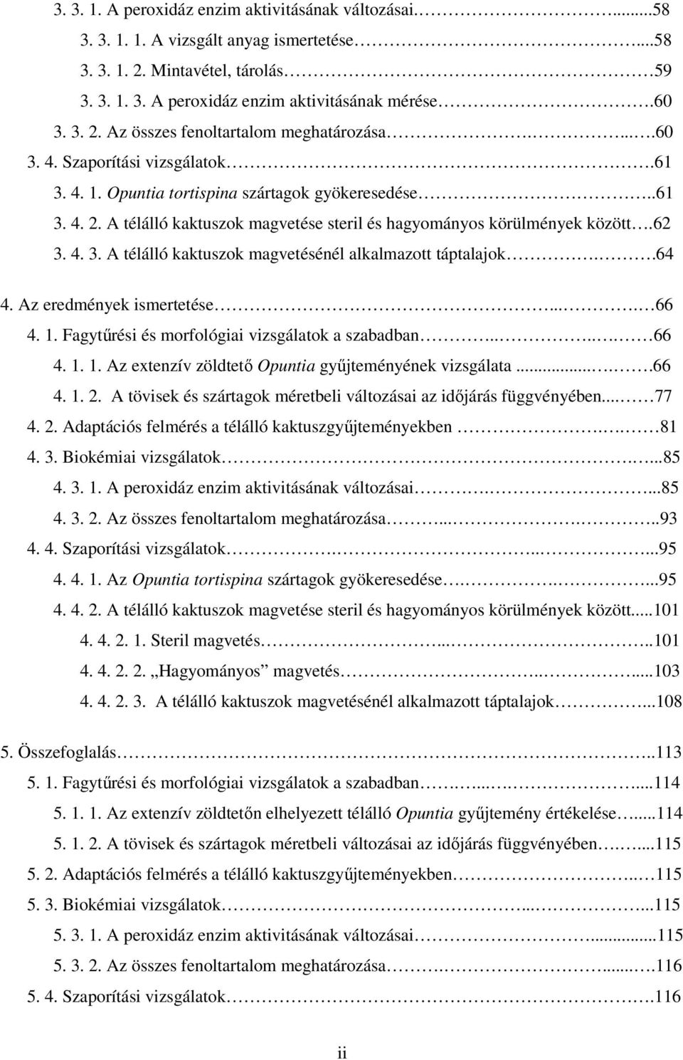 .64 4. Az eredmények ismertetése.... 66 4. 1. Fagytűrési és morfológiai vizsgálatok a szabadban..... 66 4. 1. 1. Az extenzív zöldtető Opuntia gyűjteményének vizsgálata.....66 4. 1. 2.