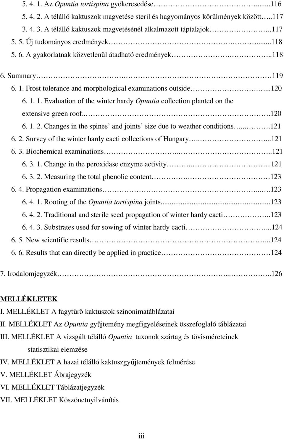 9 6. 1. Frost tolerance and morphological examinations outside....120 6. 1. 1. Evaluation of the winter hardy Opuntia collection planted on the extensive green roof...120 6. 1. 2.