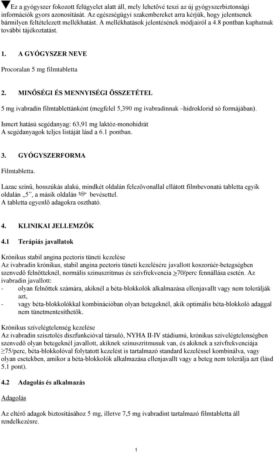 A GYÓGYSZER NEVE Procoralan 5 mg filmtabletta 2. MINŐSÉGI ÉS MENNYISÉGI ÖSSZETÉTEL 5 mg ivabradin filmtablettánként (megfelel 5,390 mg ivabradinnak hidroklorid só formájában).