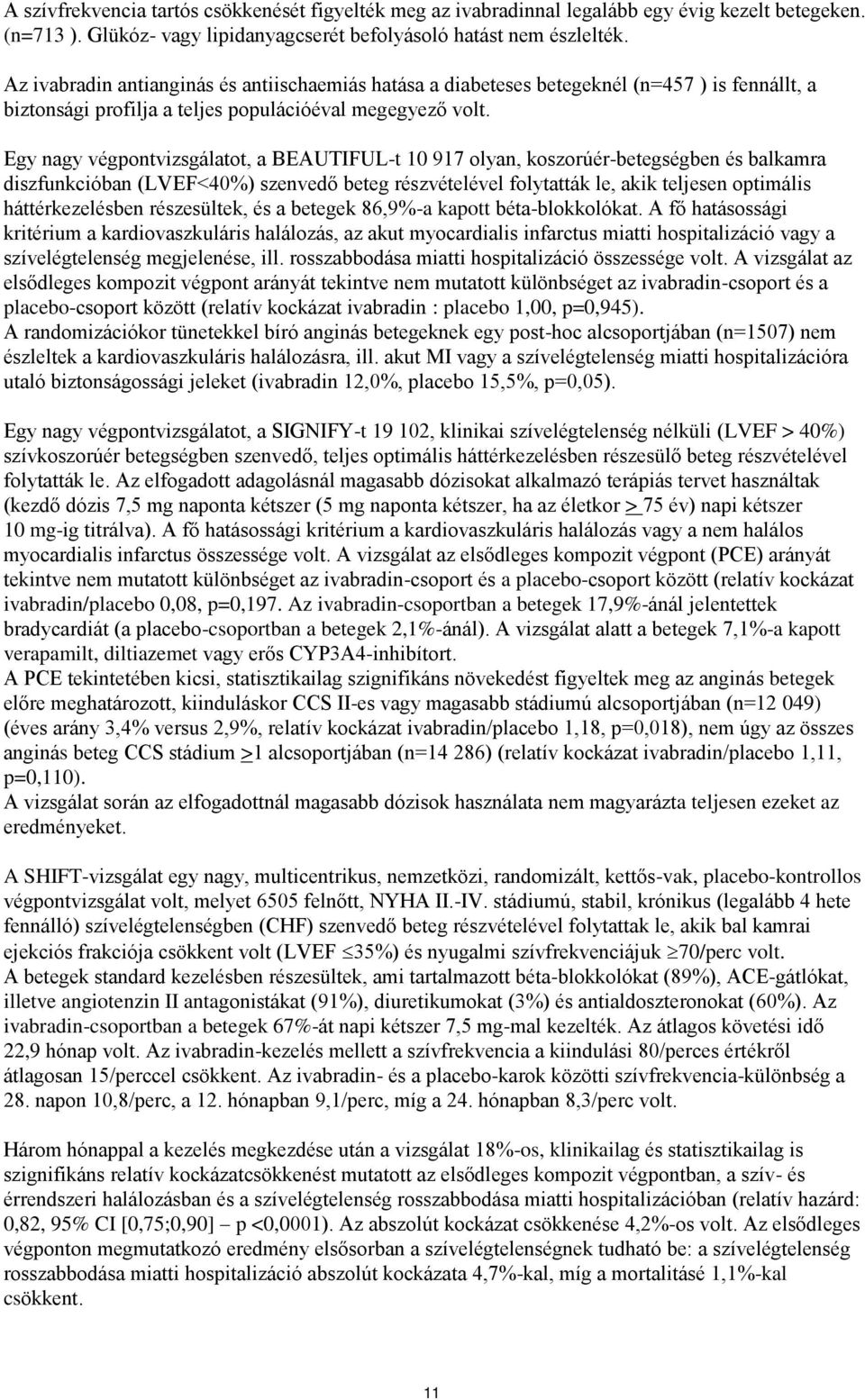 Egy nagy végpontvizsgálatot, a BEAUTIFUL-t 10 917 olyan, koszorúér-betegségben és balkamra diszfunkcióban (LVEF<40%) szenvedő beteg részvételével folytatták le, akik teljesen optimális