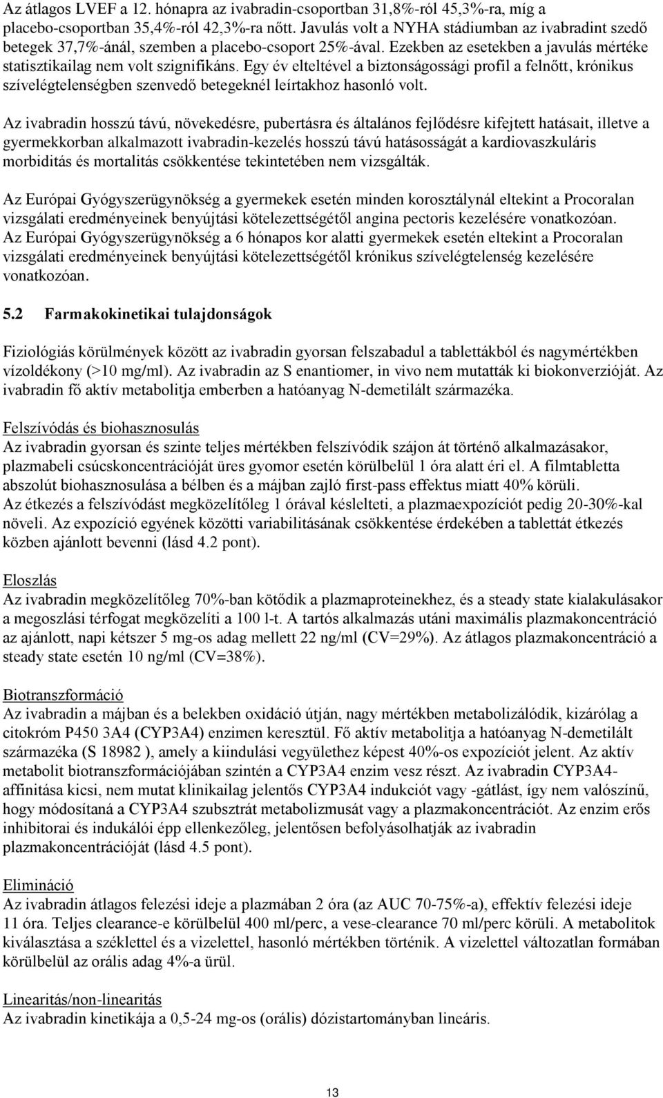 Egy év elteltével a biztonságossági profil a felnőtt, krónikus szívelégtelenségben szenvedő betegeknél leírtakhoz hasonló volt.