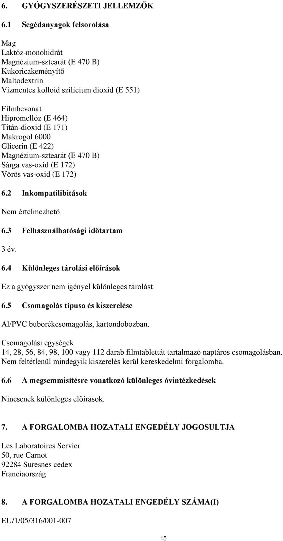 171) Makrogol 6000 Glicerin (E 422) Magnézium-sztearát (E 470 B) Sárga vas-oxid (E 172) Vörös vas-oxid (E 172) 6.2 Inkompatilibitások Nem értelmezhető. 6.3 Felhasználhatósági időtartam 3 év. 6.4 Különleges tárolási előírások Ez a gyógyszer nem igényel különleges tárolást.