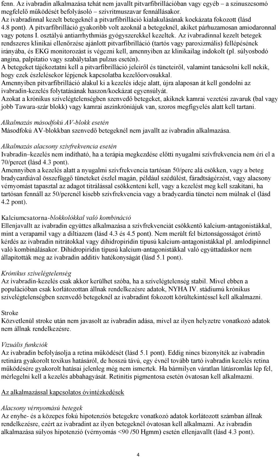 A pitvarfibrilláció gyakoribb volt azoknál a betegeknél, akiket párhuzamosan amiodaronnal vagy potens I. osztályú antiarrhythmiás gyógyszerekkel kezeltek.
