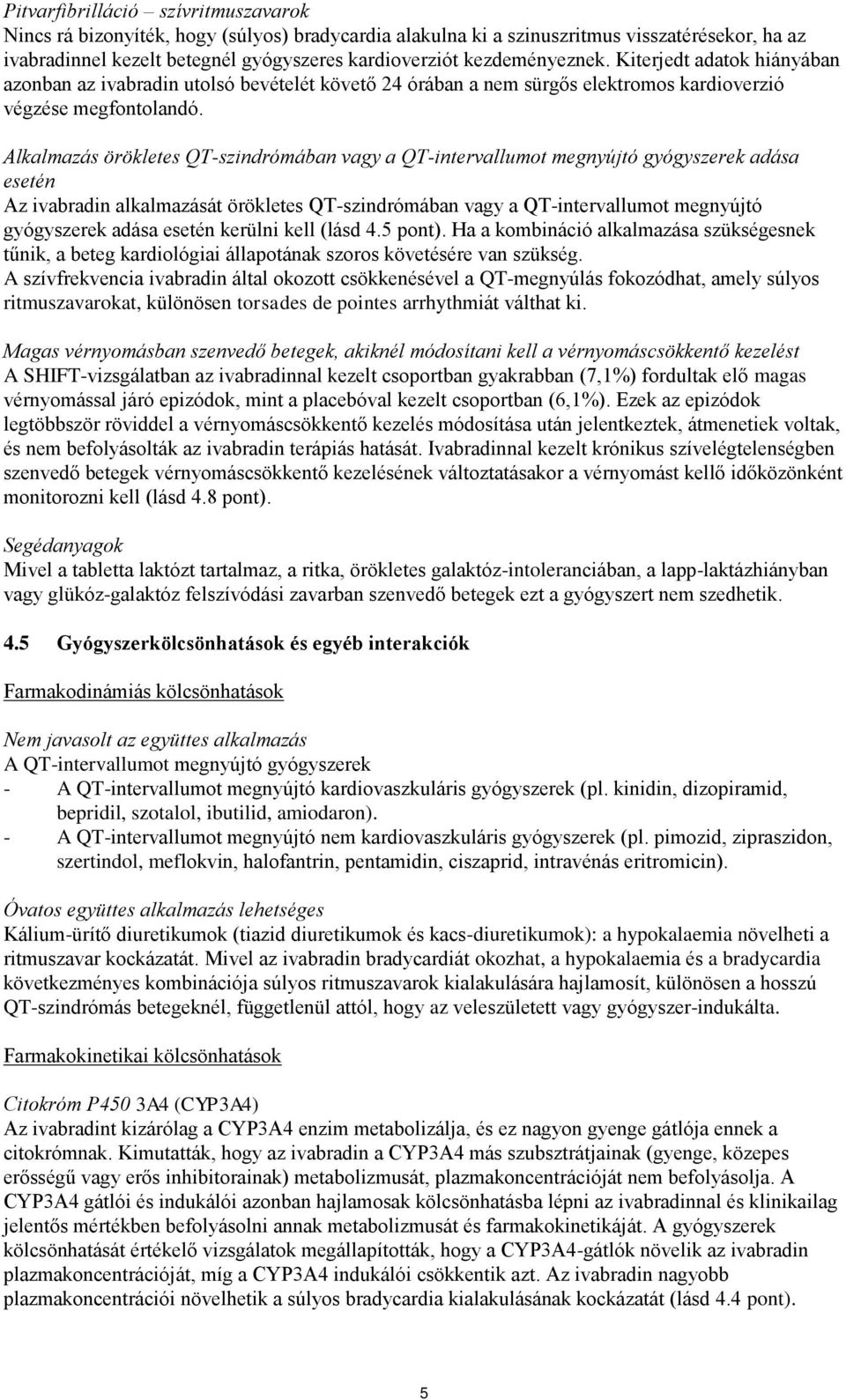 Alkalmazás örökletes QT-szindrómában vagy a QT-intervallumot megnyújtó gyógyszerek adása esetén Az ivabradin alkalmazását örökletes QT-szindrómában vagy a QT-intervallumot megnyújtó gyógyszerek adása