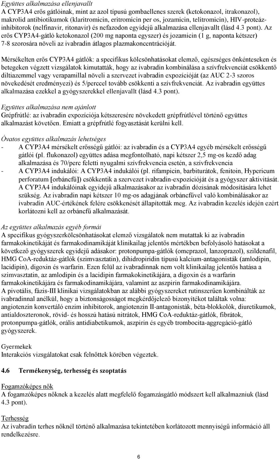 Az erős CYP3A4-gátló ketokonazol (200 mg naponta egyszer) és jozamicin (1 g, naponta kétszer) 7-8 szorosára növeli az ivabradin átlagos plazmakoncentrációját.