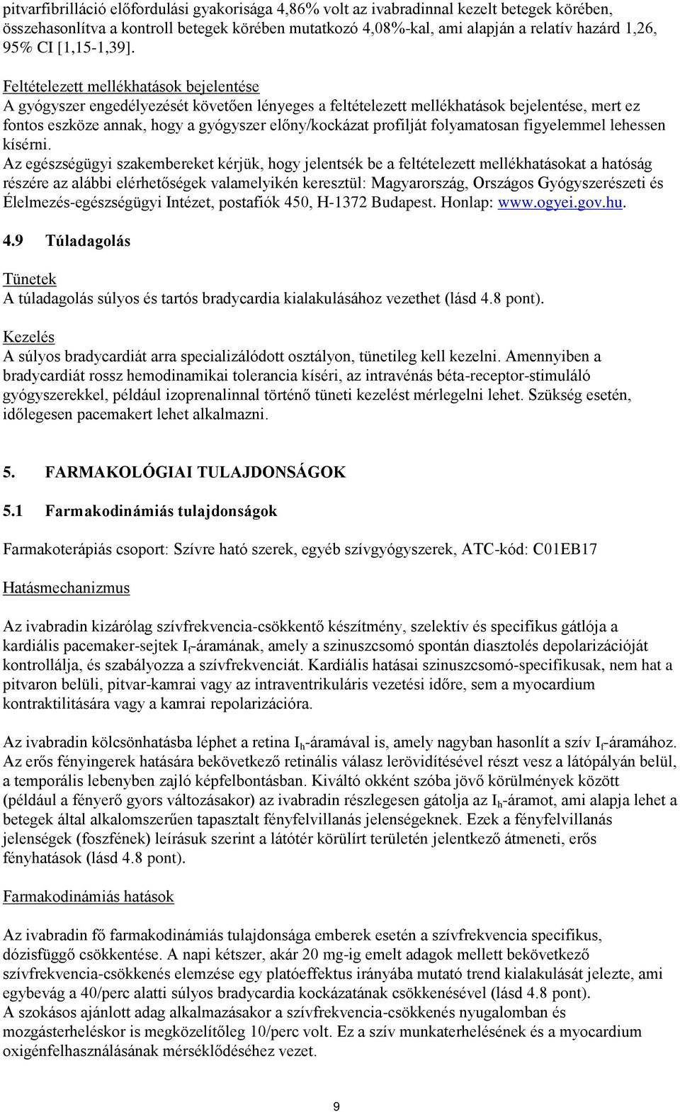 Feltételezett mellékhatások bejelentése A gyógyszer engedélyezését követően lényeges a feltételezett mellékhatások bejelentése, mert ez fontos eszköze annak, hogy a gyógyszer előny/kockázat profilját