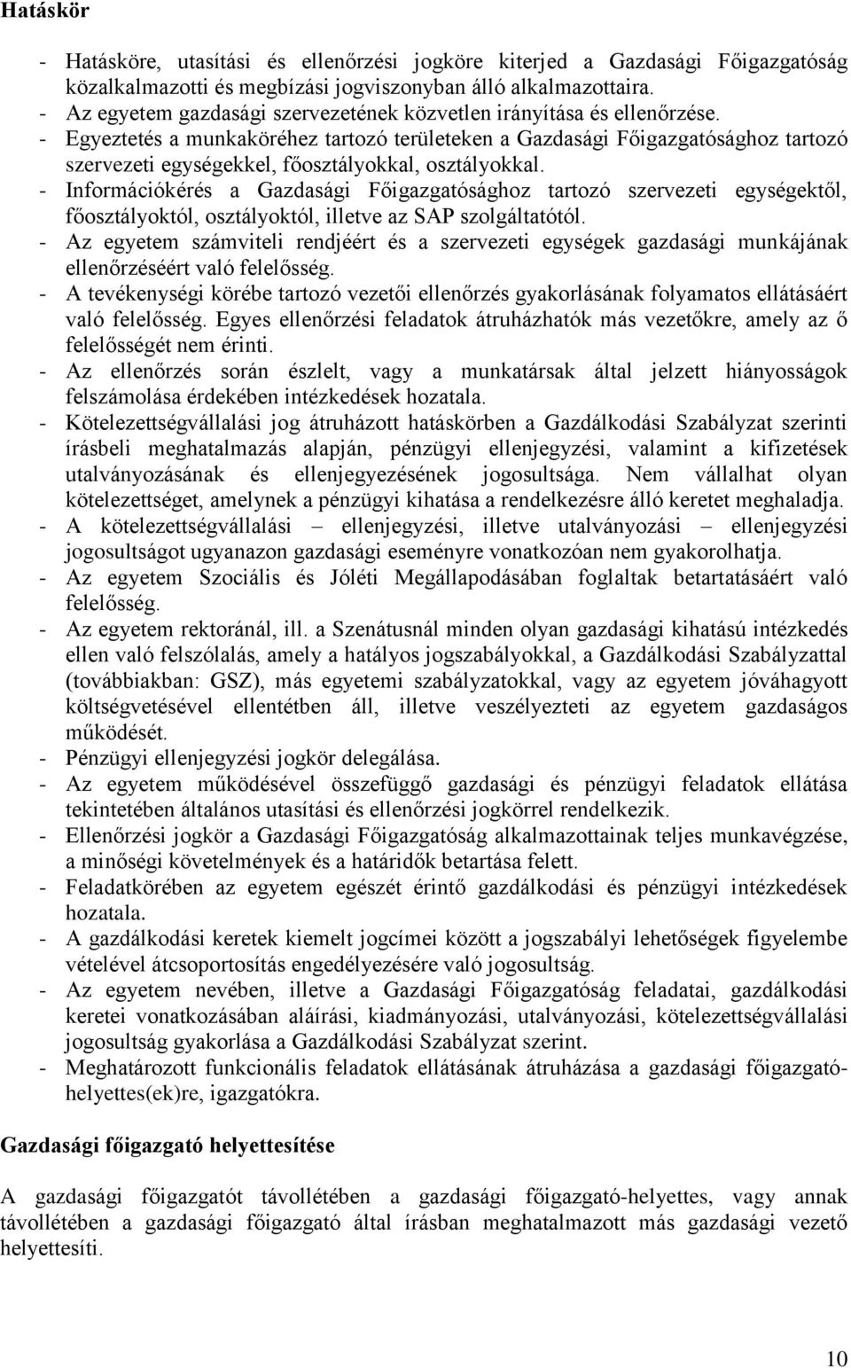 - Egyeztetés a munkaköréhez tartozó területeken a Gazdasági Főigazgatósághoz tartozó szervezeti egységekkel, főosztályokkal, osztályokkal.