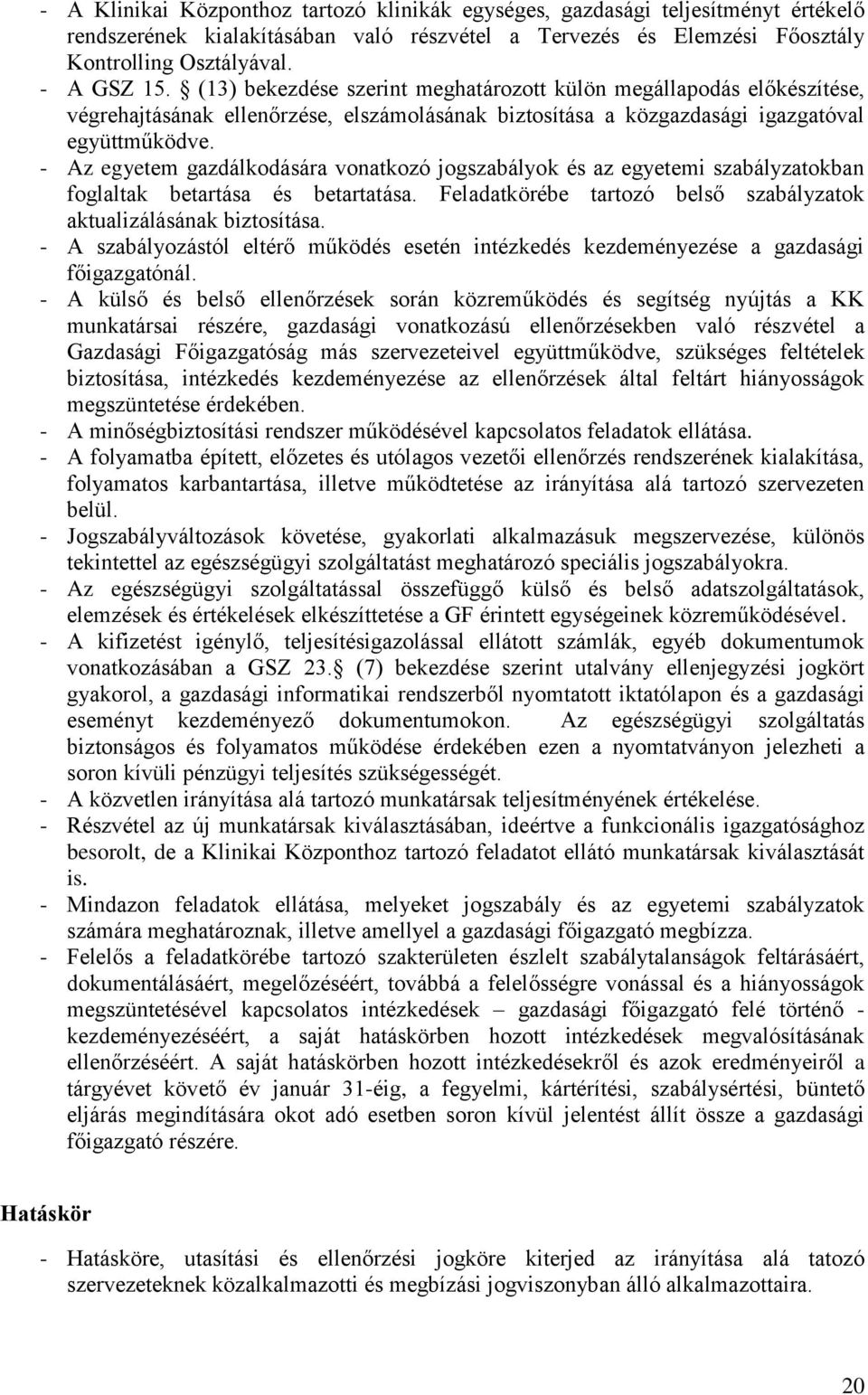 - Az egyetem gazdálkodására vonatkozó jogszabályok és az egyetemi szabályzatokban foglaltak betartása és betartatása. ébe tartozó belső szabályzatok aktualizálásának biztosítása.