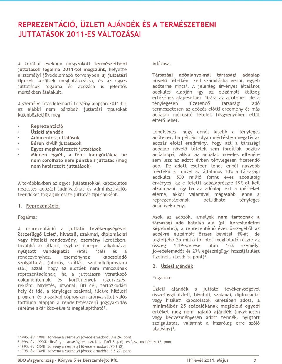 A személyi jövedelemadó törvény alapján 2011-től az alábbi nem pénzbeli juttatási típusokat különböztetjük meg: Reprezentáció Üzleti ajándék Adómentes juttatások Béren kívüli juttatások Egyes