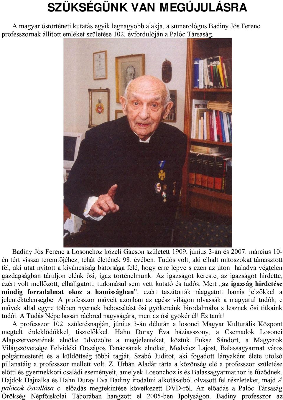 Tudós volt, aki elhalt mítoszokat támasztott fel, aki utat nyitott a kíváncsiság bátorsága felé, hogy erre lépve s ezen az úton haladva végtelen gazdagságban táruljon elénk ősi, igaz történelmünk.