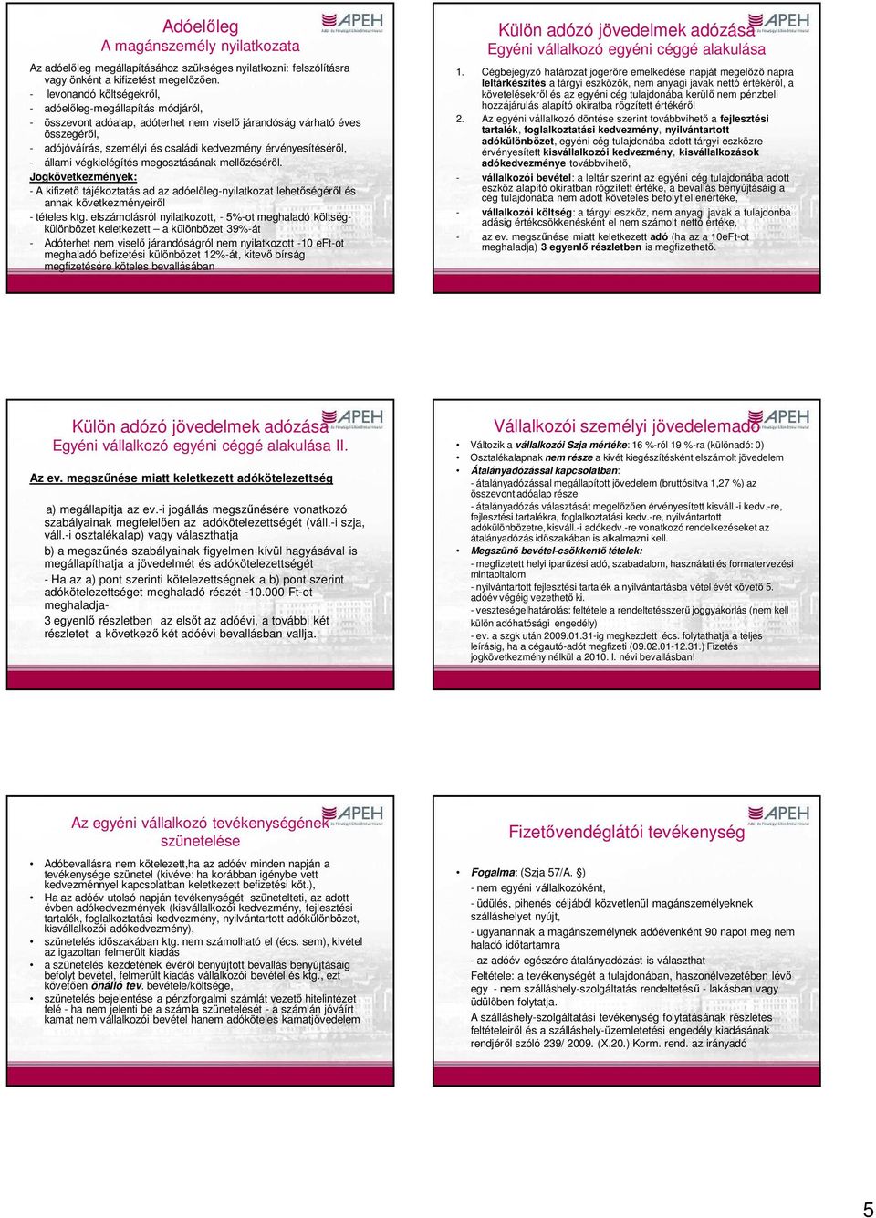 érvényesítésérıl, - állami végkielégítés megosztásának mellızésérıl. Jogkövetkezmények: - A kifizetı tájékoztatás ad az adóelıleg-nyilatkozat lehetıségérıl és annak következményeirıl - tételes ktg.
