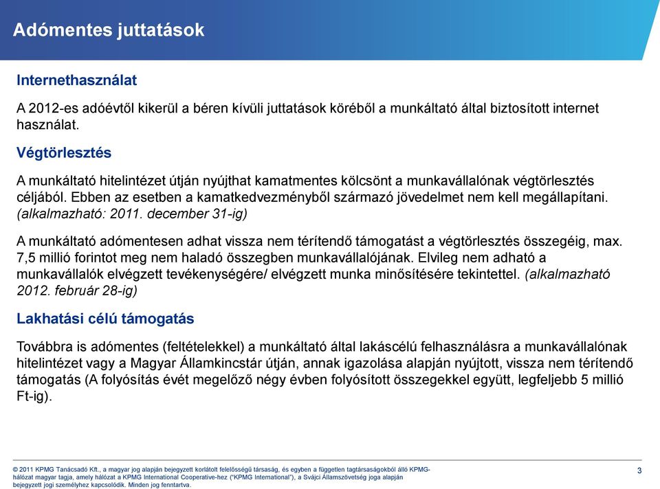 (alkalmazható: 2011. december 31-ig) A munkáltató adómentesen adhat vissza nem térítendő támogatást a végtörlesztés összegéig, max. 7,5 millió forintot meg nem haladó összegben munkavállalójának.