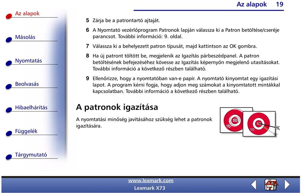 A patron betöltésének befejezéséhez kövesse az Igazítás képernyőn megjelenő utasításokat. További információ a következő részben található. 9 Ellenőrizze, hogy a nyomtatóban van-e papír.