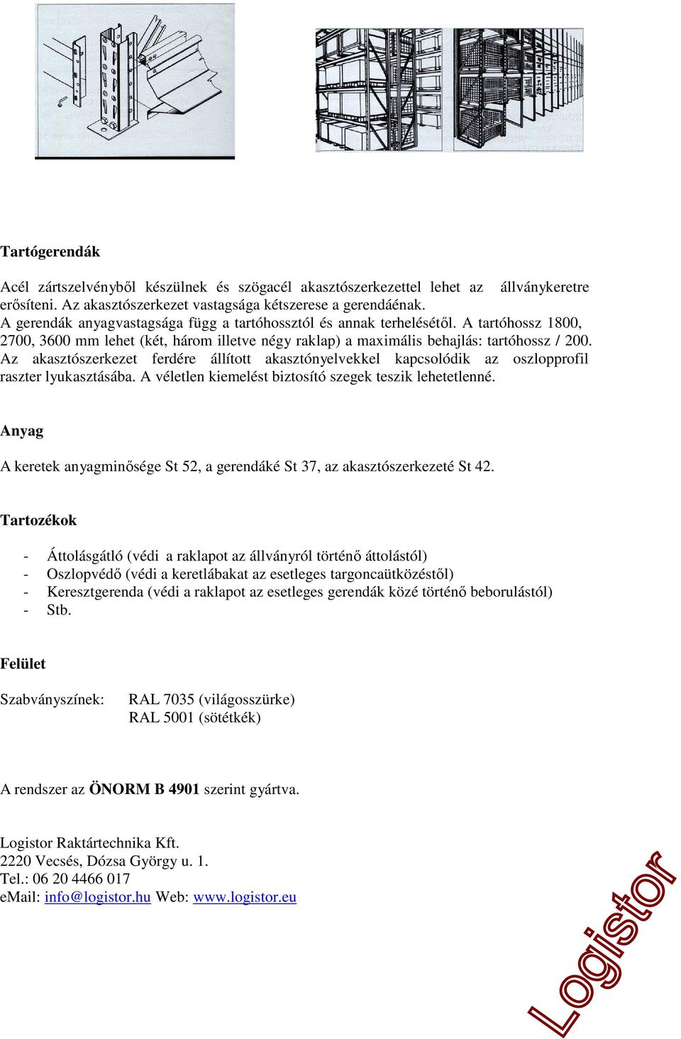 Az akasztószerkezet ferdére állított akasztónyelvekkel kapcsolódik az oszlopprofil raszter lyukasztásába. A véletlen kiemelést biztosító szegek teszik lehetetlenné.