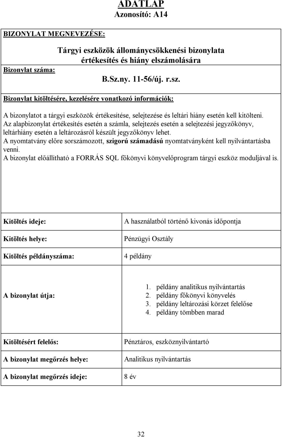 Az alapbizonylat értékesítés esetén a számla, selejtezés esetén a selejtezési jegyzőkönyv, leltárhiány esetén a leltározásról készült jegyzőkönyv lehet.