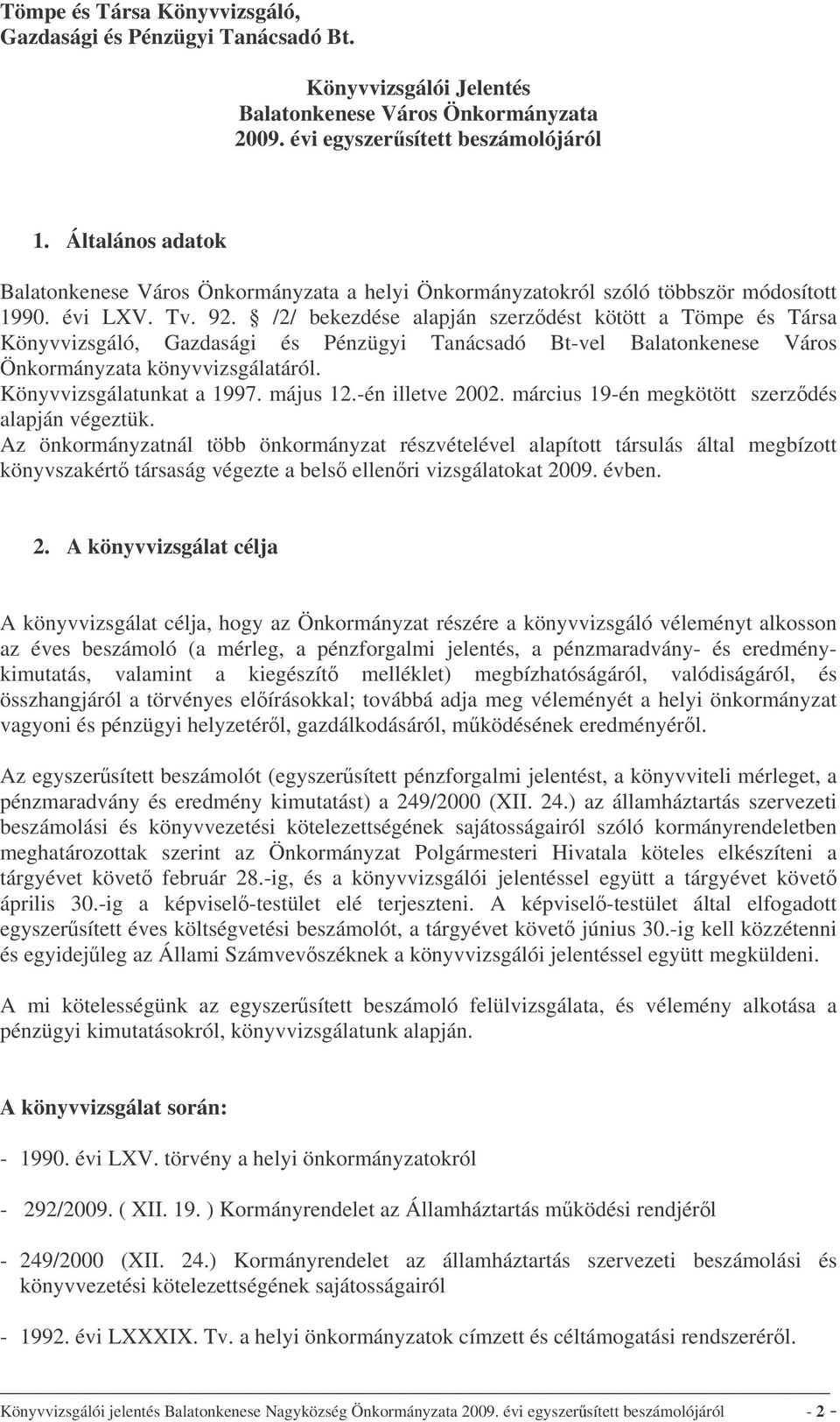 /2/ bekezdése alapján szerzdést kötött a Tömpe és Társa Könyvvizsgáló, Gazdasági és Pénzügyi Tanácsadó Bt-vel Balatonkenese Város Önkormányzata könyvvizsgálatáról. Könyvvizsgálatunkat a 1997.