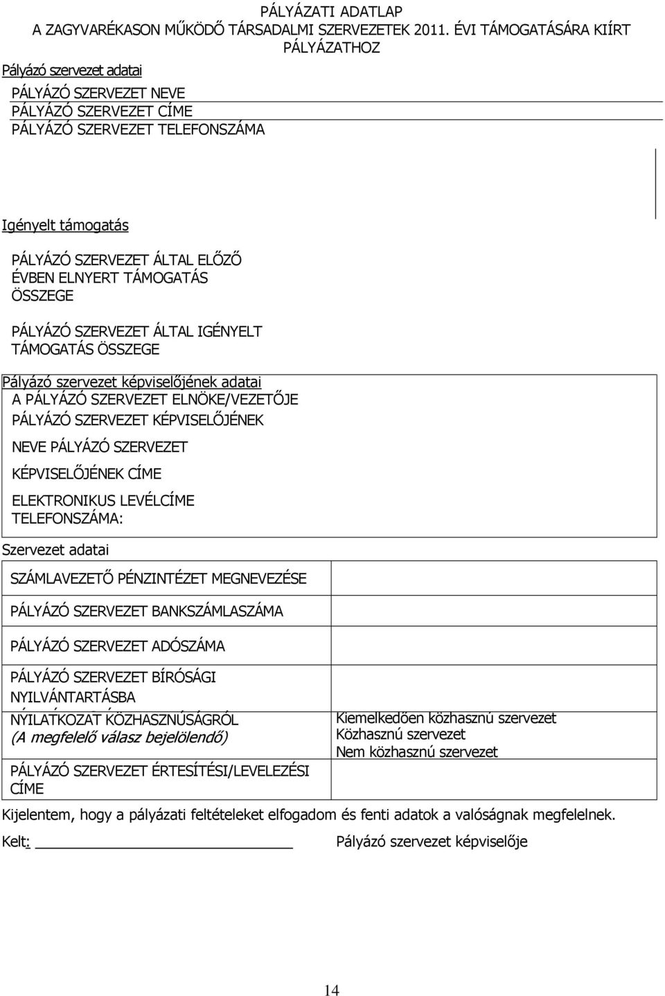 TÁMOGATÁS ÖSSZEGE PÁLYÁZÓ SZERVEZET ÁLTAL IGÉNYELT TÁMOGATÁS ÖSSZEGE Pályázó szervezet képviselőjének adatai A PÁLYÁZÓ SZERVEZET ELNÖKE/VEZETŐJE PÁLYÁZÓ SZERVEZET KÉPVISELŐJÉNEK NEVE PÁLYÁZÓ