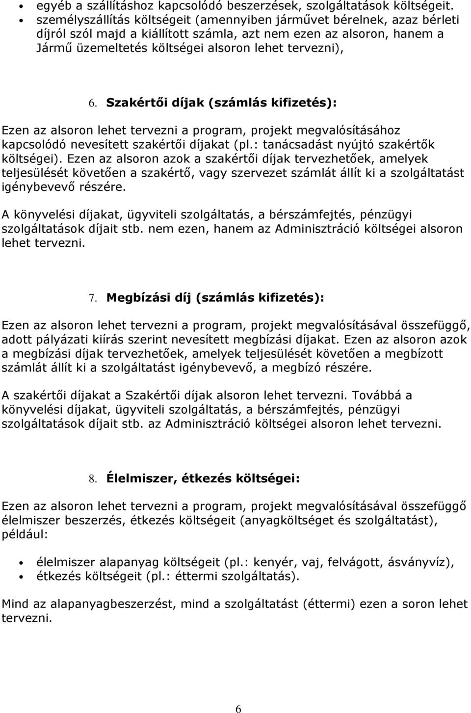 Szakértői díjak (számlás kifizetés): Ezen az alsrn lehet tervezni a prgram, prjekt megvalósításáhz kapcslódó nevesített szakértői díjakat (pl.: tanácsadást nyújtó szakértők költségei).