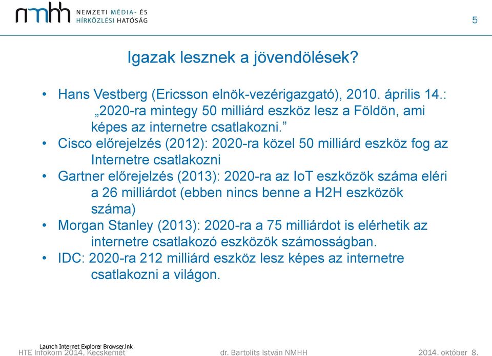 Cisco előrejelzés (2012): 2020-ra közel 50 milliárd eszköz fog az Internetre csatlakozni Gartner előrejelzés (2013): 2020-ra az IoT eszközök száma eléri a 26 milliárdot