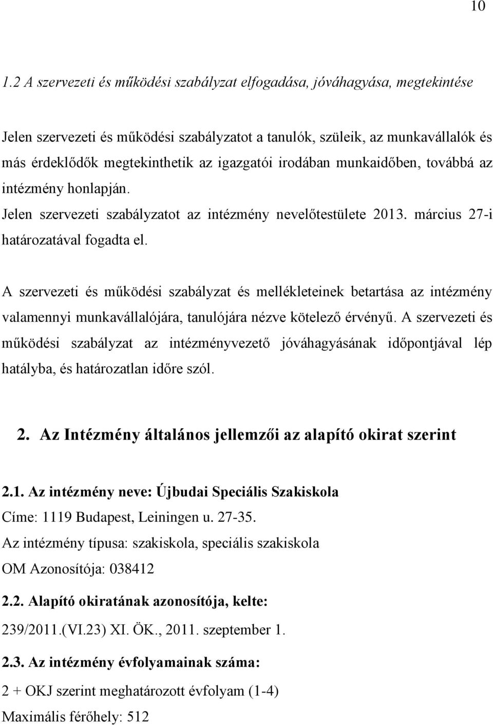 A szervezeti és működési szabályzat és mellékleteinek betartása az intézmény valamennyi munkavállalójára, tanulójára nézve kötelező érvényű.