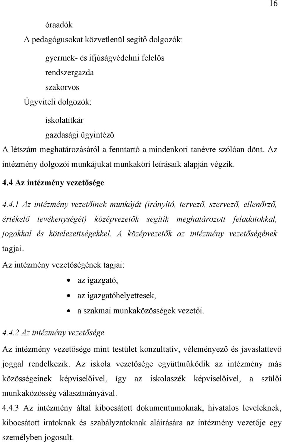 4 Az intézmény vezetősége 4.4.1 Az intézmény vezetőinek munkáját (irányító, tervező, szervező, ellenőrző, értékelő tevékenységét) középvezetők segítik meghatározott feladatokkal, jogokkal és kötelezettségekkel.